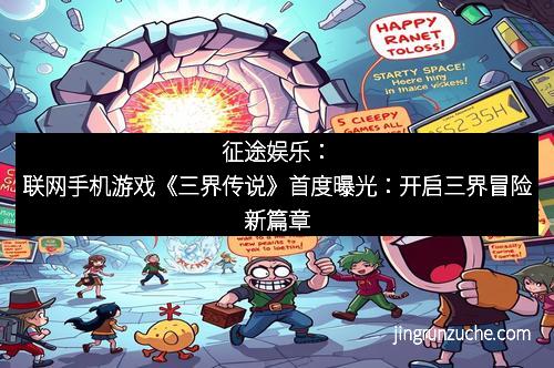 征途娱乐：联网手机游戏《三界传说》首度曝光：开启三界冒险新篇章