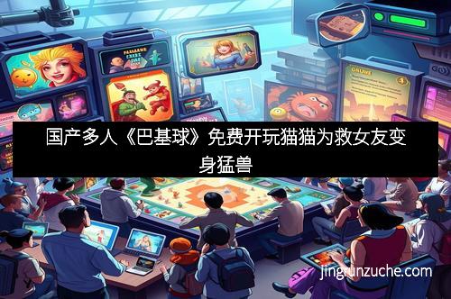 国产多人《巴基球》免费开玩猫猫为救女友变身猛兽